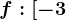 f:[-3;\infty )--> \mathbbR, f(x)=\begincases\textarccos(x+2) &,x\leq -1 \\\2x^3+4x+5 & ,x>-1 \endcases