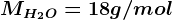 MH2O=18g/mol; MH2=2g/mol
