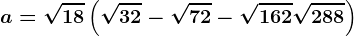 a=\sqrt18\left ( \sqrt32-\sqrt72-\sqrt162+\sqrt288 \right ); b=\sqrt27\left ( \sqrt147-\sqrt192-\sqrt75+\sqrt243 \right )