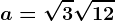 a= \sqrt3+\sqrt12; b= \sqrt48-\sqrt3