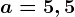 a= 5,5; b= 2,\left ( 02 \right )