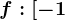 f:[-1;1]--> \mathbbR, f(x)=x^3+4x-6