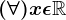 (\forall )x\epsilon \mathbbR
