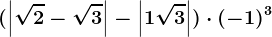 (\left | \sqrt2 -\sqrt3\right |-\left | 1+\sqrt3 \right |)\cdot(-1)^3