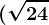 (\sqrt24;\sqrt26)