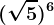 (\sqrt5) ^6