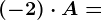 (-2)\cdot A=