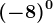 (-8)^0