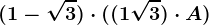 (1-\sqrt3)\cdot ((1+\sqrt3)\cdot A)