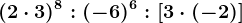 (2\cdot 3)^8:(-6)^6:\left [ 3\cdot (-2) \right ]