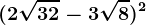 (2\sqrt32-3\sqrt8)^2