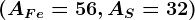 (AFe= 56, AS=32)