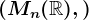 (Mn(\mathbbR),+)