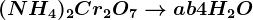 (NH4)2Cr2O7--> a + b + 4H2O