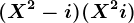 (X^2-i)(X^2+i)