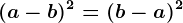 (a-b)^2=(b-a)^2