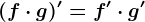 (f\cdot g)'=f'\cdot g'