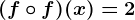 (f\circ f)(x)=2