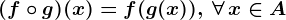 (f\circ g)(x)=f(g(x)),\:\forall\,x\in A