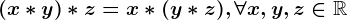 (x\ast y)\ast z=x\ast (y\ast z),\forall x,y,z\in \mathbbR