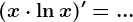 (x\cdot \ln x)'=...