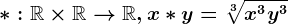 *:\mathbbR\times \mathbbR--> \mathbbR,x*y=\sqrt[3]x^3+y^3