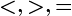 <, >, =