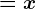 = x