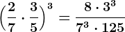 \Big(\frac27 \cdot \frac35\Big)^3=\frac8 \cdot 3^37^3 \cdot 125