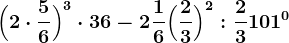 \Big(2 \cdot \frac56\Big)^3 \cdot 36-2 \frac16+ \Big(\frac23\Big)^2:\frac23+101^0