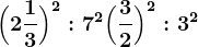 \Big(2 \frac13\Big)^2:7^2+ \Big(\frac32\Big)^2:3^2