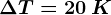 \Delta T=20\: K