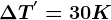 \Delta T^'=30K