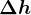 \Delta h