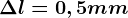 \Delta l=0,5mm