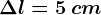 \Delta l=5\: cm