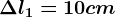 \Delta l1=10 cm