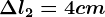 \Delta l2= 4 cm