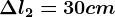 \Delta l2=30cm