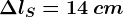 \Delta lS=14\: cm