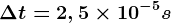 \Delta t=2,5\times 10^-5s