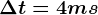 \Delta t=4 ms