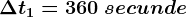 \Delta t1= 360\: secunde