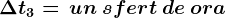\Delta t3= \, un\: sfert\: de\: ora
