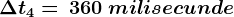\Delta t4=\, 360\: milisecunde