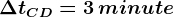 \Delta tCD = 3 \, minute