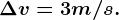 \Delta v=3m/s.