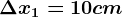 \Delta x1=10cm