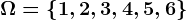 \Omega =\left \ 1, 2, 3, 4, 5, 6 \right \