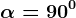 \alpha =90^0